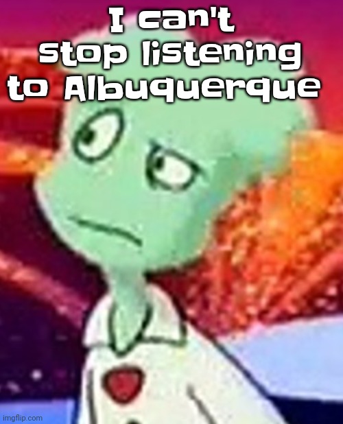 "Whazzat" ahh | I can't stop listening to Albuquerque | image tagged in whazzat ahh | made w/ Imgflip meme maker