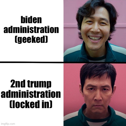 Squid Game (Season 1 vs Season 2) | biden administration (geeked); 2nd trump administration (locked in) | image tagged in squid game season 1 vs season 2,joe biden,donald trump | made w/ Imgflip meme maker