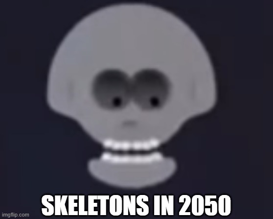 skeletons | SKELETONS IN 2050 | image tagged in skeletons,2050,skype | made w/ Imgflip meme maker