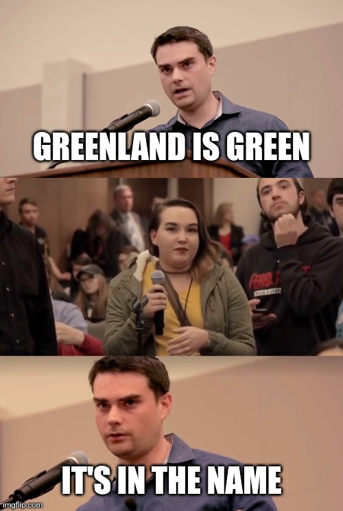 Ben Shapiro It's In The Name | GREENLAND IS GREEN IT'S IN THE NAME | image tagged in ben shapiro it's in the name | made w/ Imgflip meme maker