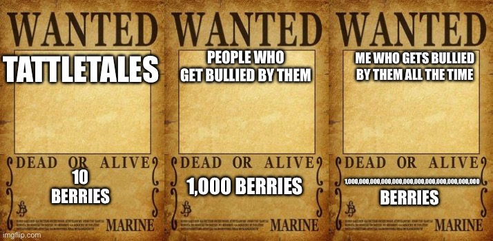 all of these are true facts | PEOPLE WHO GET BULLIED BY THEM; ME WHO GETS BULLIED BY THEM ALL THE TIME; TATTLETALES; 10 BERRIES; 1,000,000,000,000,000,000,000,000,000,000,000,000; 1,000 BERRIES; BERRIES | image tagged in dead or alive,tattletales,me | made w/ Imgflip meme maker