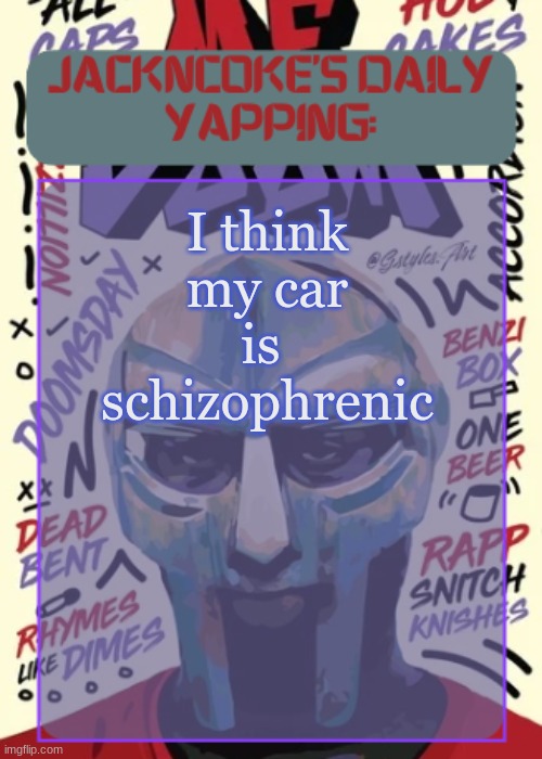 JackNCoke | I think my car is  schizophrenic | image tagged in jackncoke | made w/ Imgflip meme maker