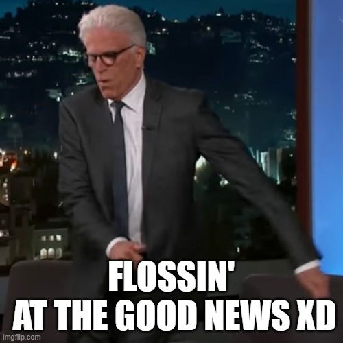 Ted Flossin’ | FLOSSIN'
 AT THE GOOD NEWS XD | image tagged in ted flossin | made w/ Imgflip meme maker