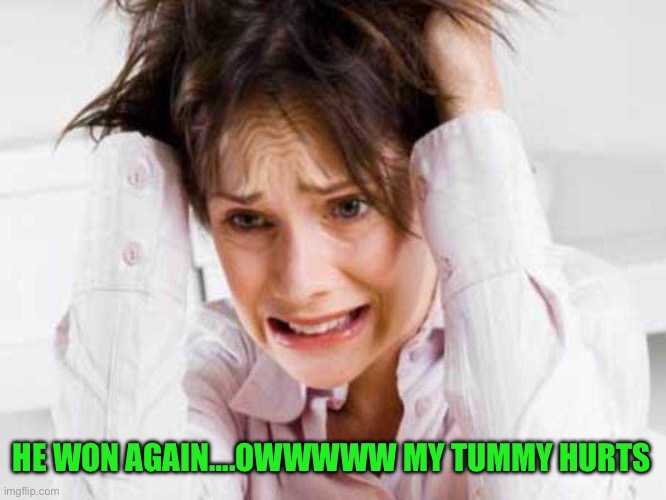 Sufferers of TDS | HE WON AGAIN….OWWWWW MY TUMMY HURTS | image tagged in sufferers of tds | made w/ Imgflip meme maker