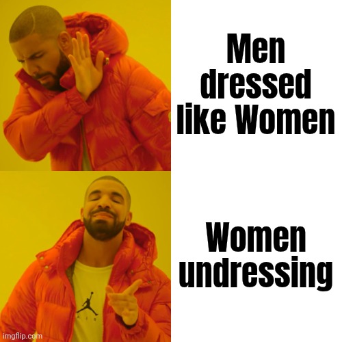 Drake Hotline Bling Meme | Men dressed like Women Women undressing | image tagged in memes,drake hotline bling | made w/ Imgflip meme maker