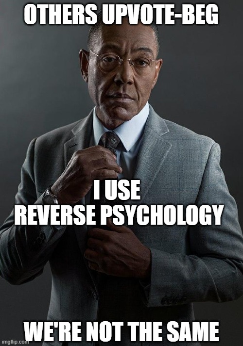 Giancarlo Esposito | OTHERS UPVOTE-BEG I USE 
REVERSE PSYCHOLOGY WE'RE NOT THE SAME | image tagged in giancarlo esposito | made w/ Imgflip meme maker