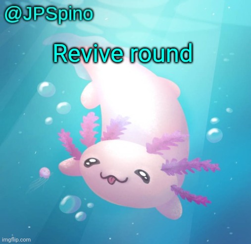 Upvote two comments | Revive round | image tagged in jpspino's axolotl temp updated | made w/ Imgflip meme maker