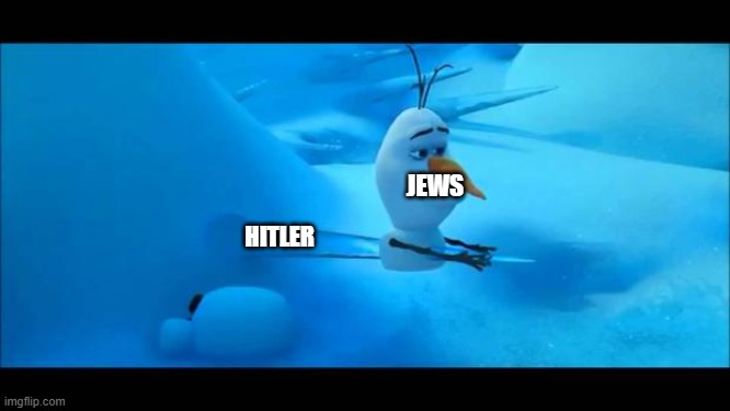 Olaf Impaled | JEWS HITLER | image tagged in olaf impaled | made w/ Imgflip meme maker