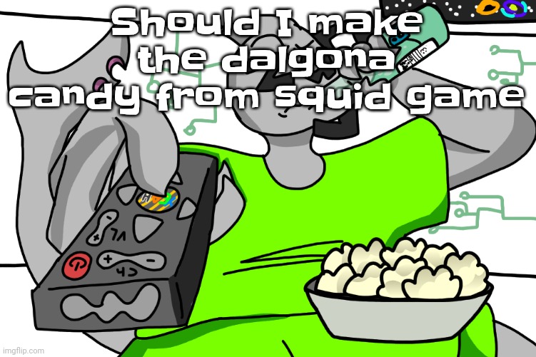 Zap watching TV | Should I make the dalgona candy from squid game | image tagged in zap waching tv | made w/ Imgflip meme maker