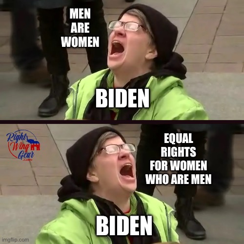 Equal rights for women who are men | MEN ARE WOMEN; BIDEN; EQUAL RIGHTS FOR WOMEN WHO ARE MEN; BIDEN | image tagged in contradictory screaming liberal | made w/ Imgflip meme maker