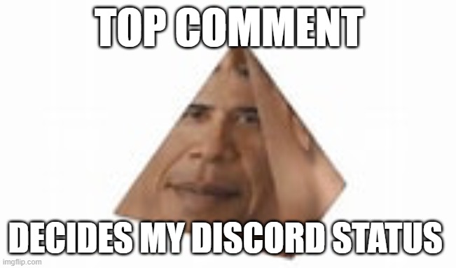 O | TOP COMMENT; DECIDES MY DISCORD STATUS | image tagged in o | made w/ Imgflip meme maker