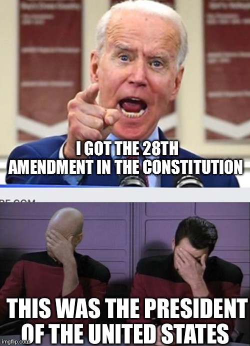 I GOT THE 28TH AMENDMENT IN THE CONSTITUTION; THIS WAS THE PRESIDENT OF THE UNITED STATES | image tagged in joe biden no malarkey,double facepalm,politics,political meme | made w/ Imgflip meme maker