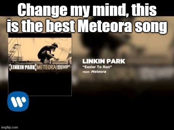 Change my mind, this is the best Meteora song | made w/ Imgflip meme maker