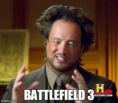 Ancient Aliens Meme | BATTLEFIELD 3 | image tagged in memes,ancient aliens | made w/ Imgflip meme maker