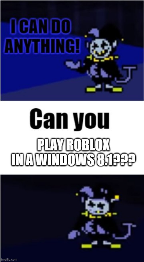 I Can Do Anything | PLAY ROBLOX IN A WINDOWS 8.1??? | image tagged in i can do anything | made w/ Imgflip meme maker