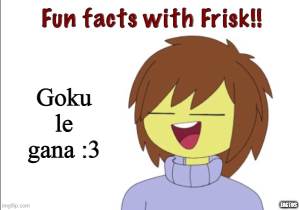 Fun Facts With Frisk!! | Goku le gana :3; FACTOS | image tagged in fun facts with frisk | made w/ Imgflip meme maker