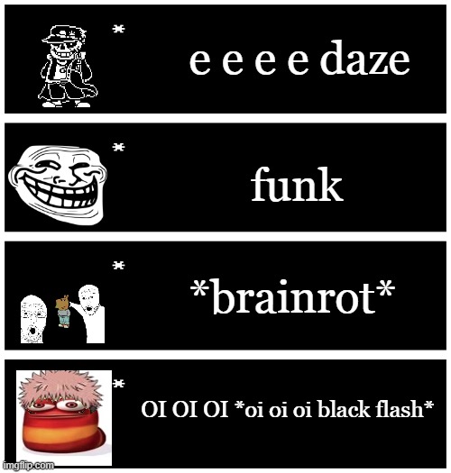 4 undertale textboxes | e e e e daze; funk; *brainrot*; OI OI OI *oi oi oi black flash* | image tagged in 4 undertale textboxes | made w/ Imgflip meme maker