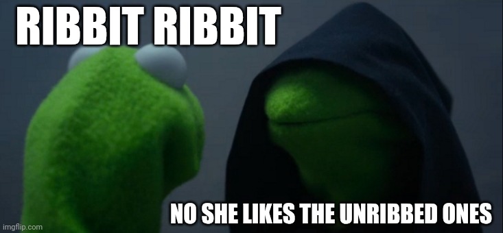 Evil Kermit | RIBBIT RIBBIT; NO SHE LIKES THE UNRIBBED ONES | image tagged in memes,evil kermit | made w/ Imgflip meme maker