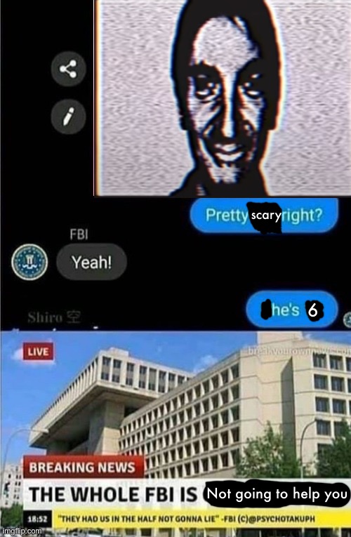 Why did I make a mandela catalogue edit of this | scary; 6; Not going to help you | image tagged in the whole fbi is going to jail | made w/ Imgflip meme maker