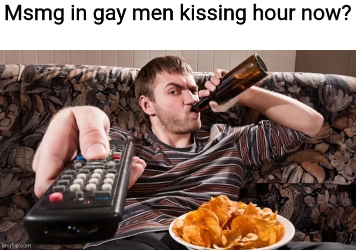 Msmg in gay men kissing hour now? | made w/ Imgflip meme maker