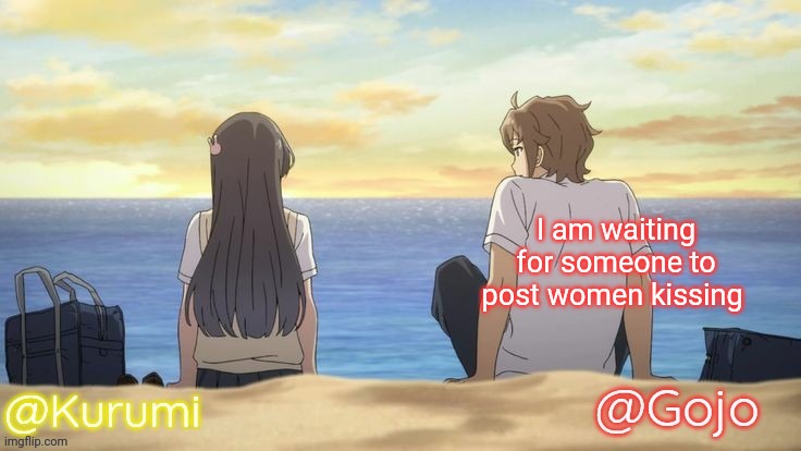 Kurumi and Gojo Shared temp | I am waiting for someone to post women kissing | image tagged in kurumi and gojo shared temp | made w/ Imgflip meme maker