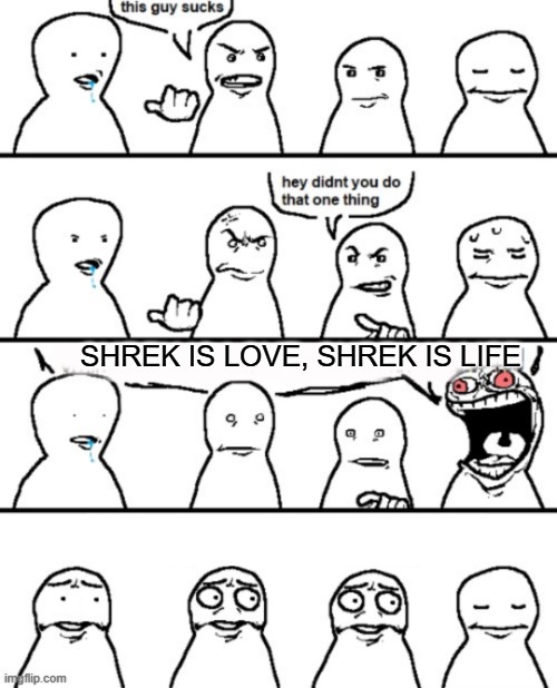 This guy sucks | SHREK IS LOVE, SHREK IS LIFE | image tagged in this guy sucks | made w/ Imgflip meme maker