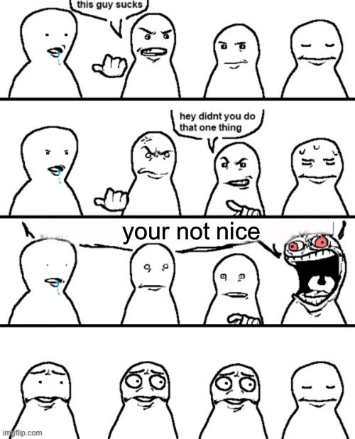 This guy sucks | your not nice | image tagged in this guy sucks | made w/ Imgflip meme maker