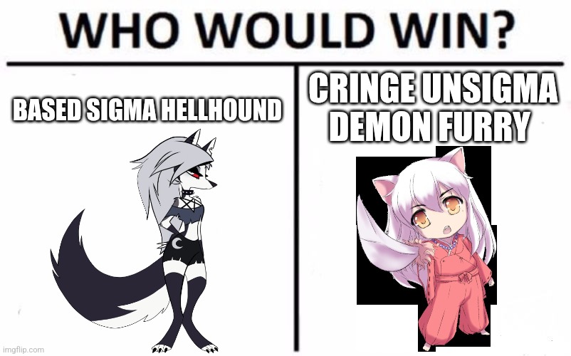 Who Would Win? | BASED SIGMA HELLHOUND; CRINGE UNSIGMA DEMON FURRY | image tagged in memes,who would win | made w/ Imgflip meme maker