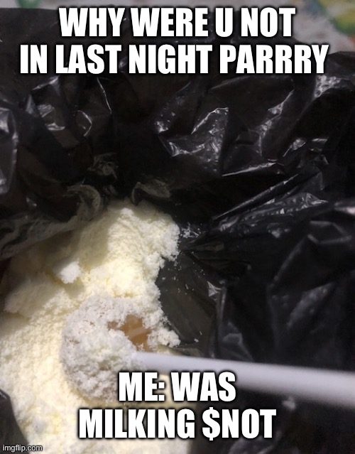 Cryptocurrency | WHY WERE U NOT IN LAST NIGHT PARRRY; ME: WAS MILKING $NOT | image tagged in cryptocurrency,contradiction,fun,funny memes | made w/ Imgflip meme maker