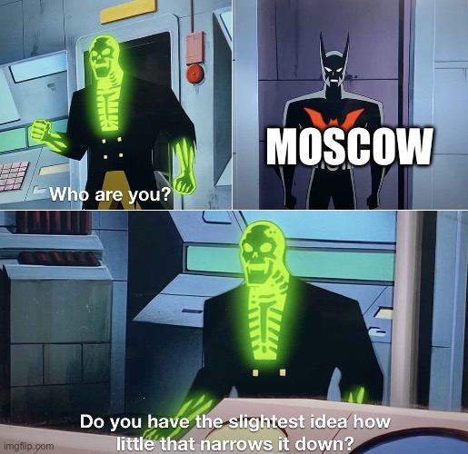 Just search up Moscow on google maps. Legit there are so many of them | MOSCOW | image tagged in do you have the slightest idea how little that narrows it down | made w/ Imgflip meme maker