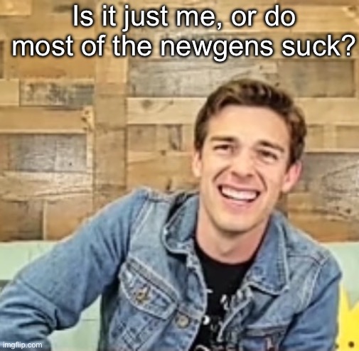 Matpat | Is it just me, or do most of the newgens suck? | image tagged in matpat | made w/ Imgflip meme maker