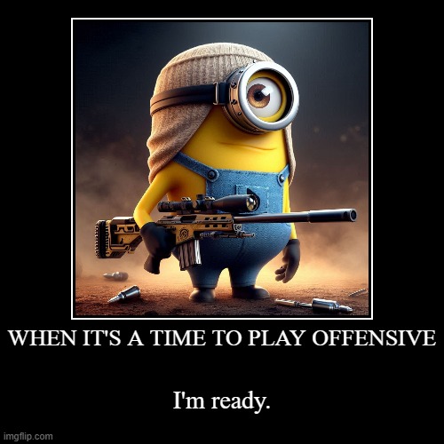 I am ready | WHEN IT'S A TIME TO PLAY OFFENSIVE | I'm ready. | image tagged in funny,demotivationals | made w/ Imgflip demotivational maker