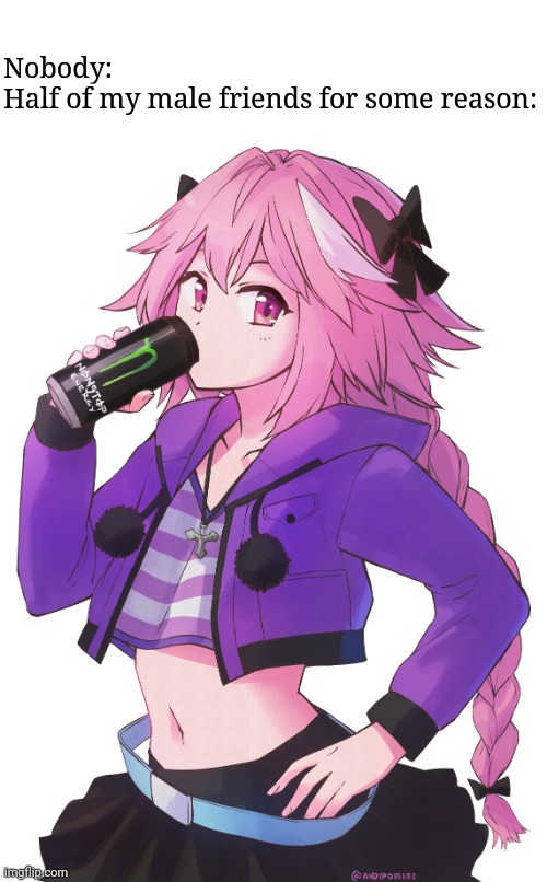 Astolfo | Nobody:
Half of my male friends for some reason: | image tagged in frost | made w/ Imgflip meme maker