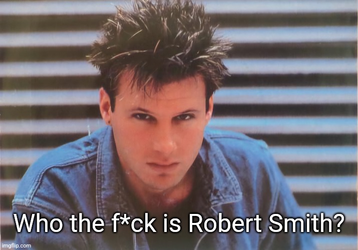 Who the f*ck is Robert Smith? | made w/ Imgflip meme maker