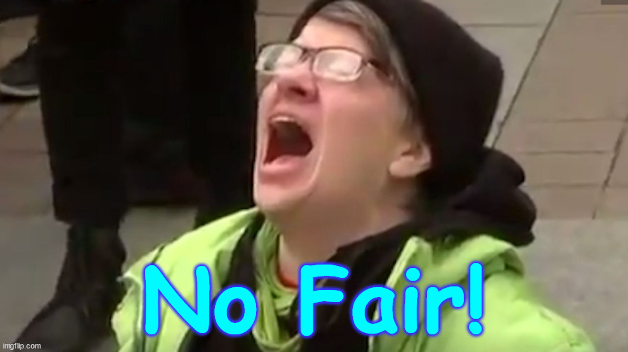 Screaming Liberal  | No Fair! | image tagged in screaming liberal | made w/ Imgflip meme maker