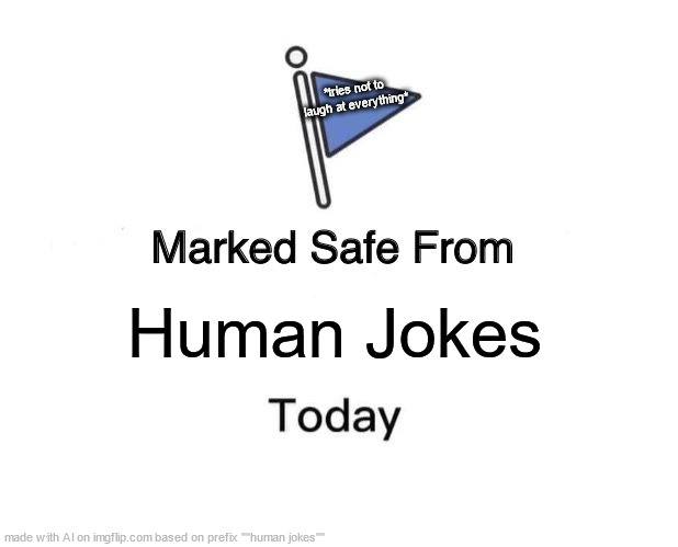 ai is so easy to set up | *tries not to laugh at everything*; Human Jokes | image tagged in memes,marked safe from | made w/ Imgflip meme maker