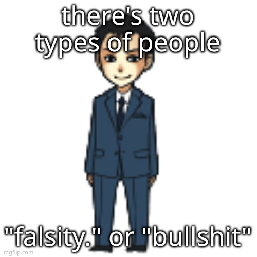 im the first | there's two types of people; "falsity." or "bullshit" | image tagged in moriarty but a shimeji | made w/ Imgflip meme maker