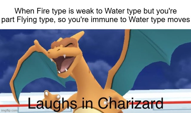 Fire/Flying type Pokemon meme | When Fire type is weak to Water type but you're part Flying type, so you're immune to Water type moves | image tagged in laughs in charizard,pokemon,pokemon memes,memes | made w/ Imgflip meme maker