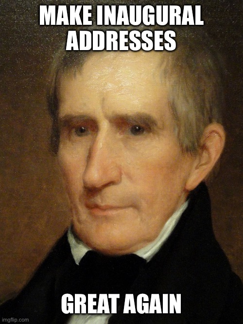 What if I told you Trump could make America truly great again? | MAKE INAUGURAL ADDRESSES GREAT AGAIN | image tagged in william henry harrison | made w/ Imgflip meme maker