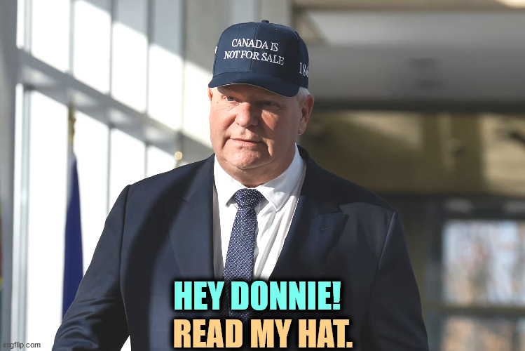 Canada is not for sale. Neither is Greenland. Trump is out of his mind. | HEY DONNIE! READ MY HAT. | image tagged in canada is not for sale trump is out of his mind,canada,trump,fantasy,bullying,idiot | made w/ Imgflip meme maker