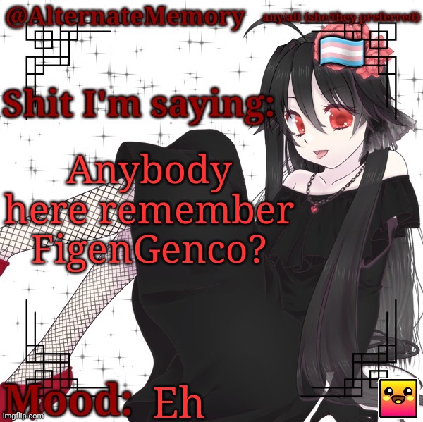 If you don't know who she is, she's a now-deleted user who basically posted nothing but complete nonsense | Anybody here remember FigenGenco? Eh | image tagged in alternatememory's second picrew announcement template | made w/ Imgflip meme maker