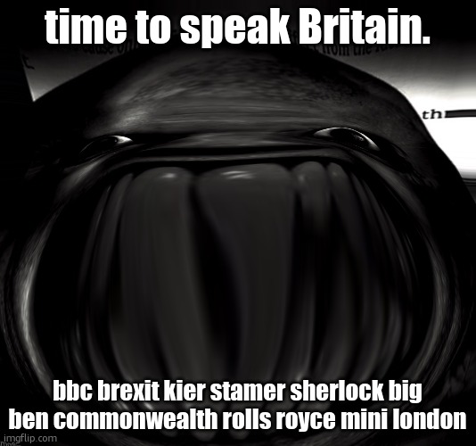 the bad teeth thing is untrue | time to speak Britain. bbc brexit kier stamer sherlock big ben commonwealth rolls royce mini london | image tagged in british citizen | made w/ Imgflip meme maker