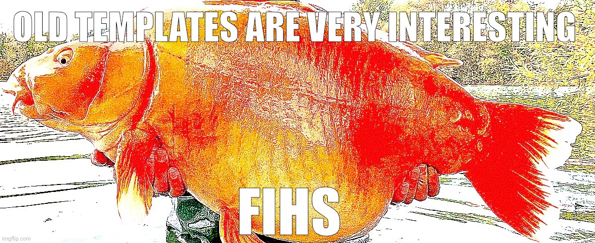 Fuck was I on | OLD TEMPLATES ARE VERY INTERESTING; FIHS | image tagged in fish of wisdom | made w/ Imgflip meme maker