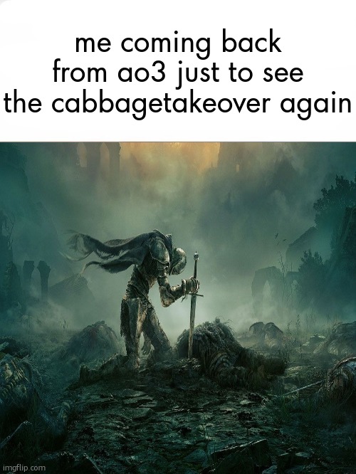 i just wanna see funny shidposts | me coming back from ao3 just to see the cabbagetakeover again | image tagged in it's over | made w/ Imgflip meme maker