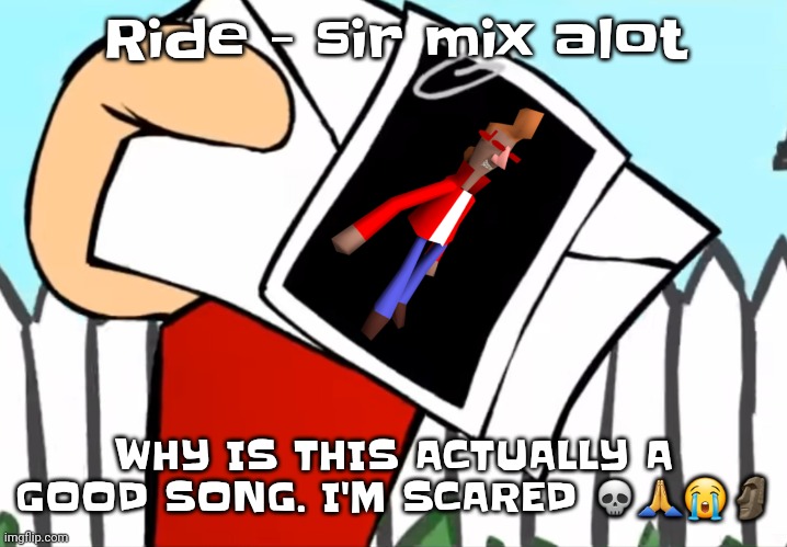 Every concept you understand is not right | Ride - sir mix alot; WHY IS THIS ACTUALLY A GOOD SONG. I'M SCARED 💀🙏😭🗿 | image tagged in every concept you understand is not right | made w/ Imgflip meme maker
