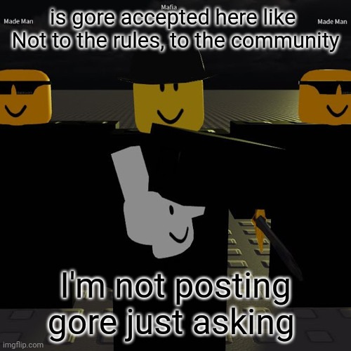 mafia | is gore accepted here like 
Not to the rules, to the community; I'm not posting gore just asking | image tagged in mafia | made w/ Imgflip meme maker