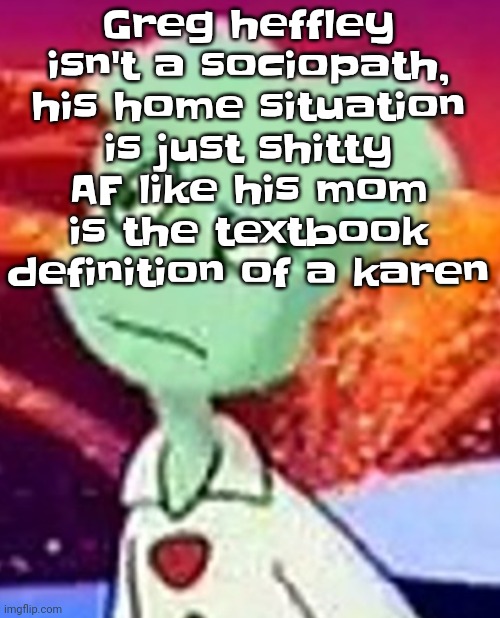 And his lil bro Manny is literally hellspawn | Greg heffley isn't a sociopath, his home situation is just shitty AF like his mom is the textbook definition of a karen | image tagged in whazzat ahh | made w/ Imgflip meme maker