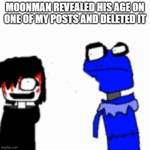 MOONMAN REVEALED HIS AGE ON ONE OF MY POSTS AND DELETED IT | made w/ Imgflip meme maker