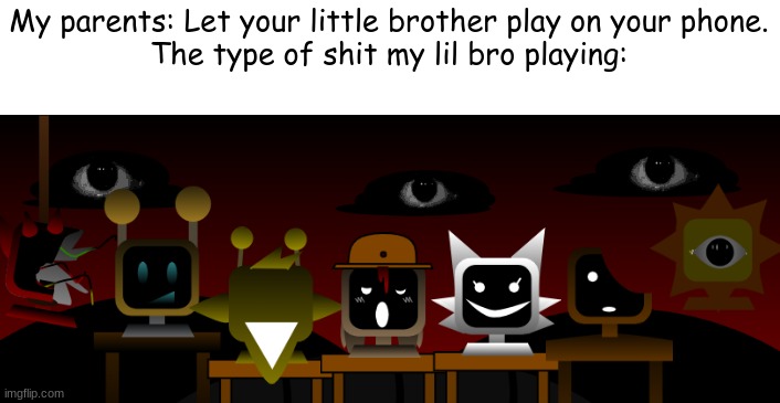 Search History ruined | My parents: Let your little brother play on your phone.
The type of shit my lil bro playing: | image tagged in gaming | made w/ Imgflip meme maker