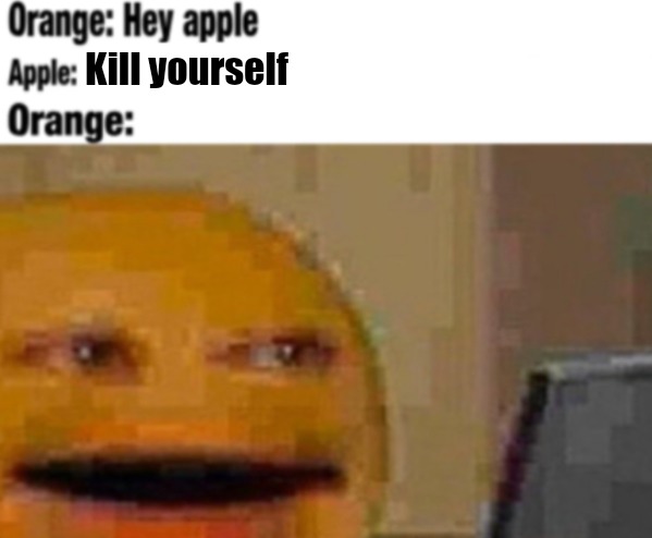 Hey apple | Kill yourself | image tagged in hey apple | made w/ Imgflip meme maker